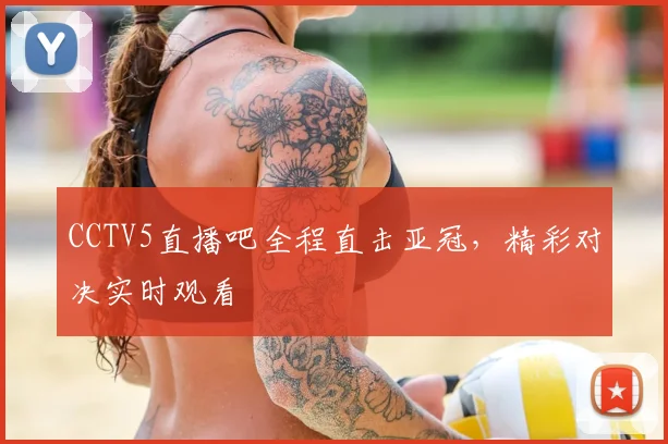 CCTV5直播吧全程直击亚冠，精彩对决实时观看