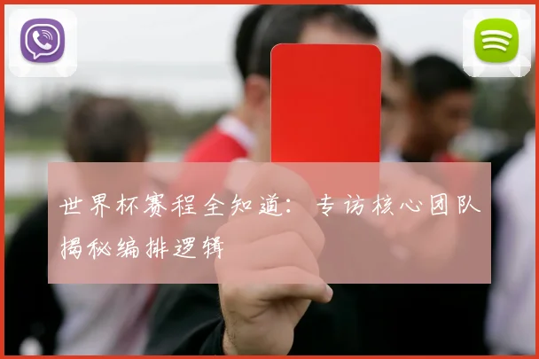 世界杯赛程全知道：专访核心团队揭秘编排逻辑